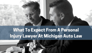 What To Expect From A Personal Injury Lawyer At Michigan Auto Law