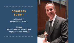 Bobby Raitt - Chair of State Bar of Michigan's Negligence Law Section