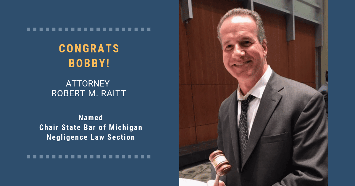 Michigan Auto Law attorney Robert M. Raitt named Chair of the State Bar of Michigan's Negligence Law section.