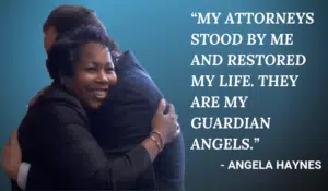Steve Gursten Hugging Angela Haynes - “My attorneys stood by me and restored my life. They are my guardian angels.” Angela Haynes