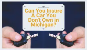 Can you insure a car you don’t own in Michigan?