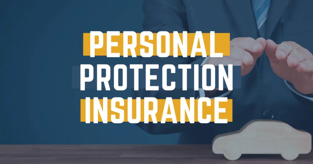 Personal Protection Insurance: What You Need To Know
