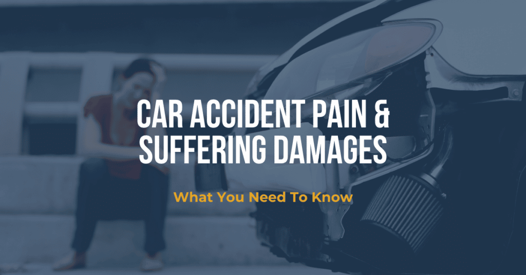 Pain And Suffering Car Accident Damages: What You Need To Know