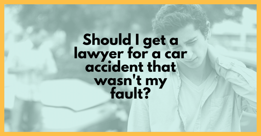 Should I Get A Lawyer For A Car Accident That Wasn't My Fault?