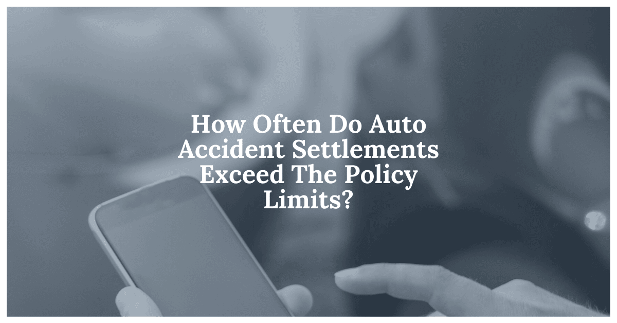 How Often Do Auto Accident Settlements Exceed The Policy Limits How Often Do Auto Accident Settlements Exceed The Policy Limits?