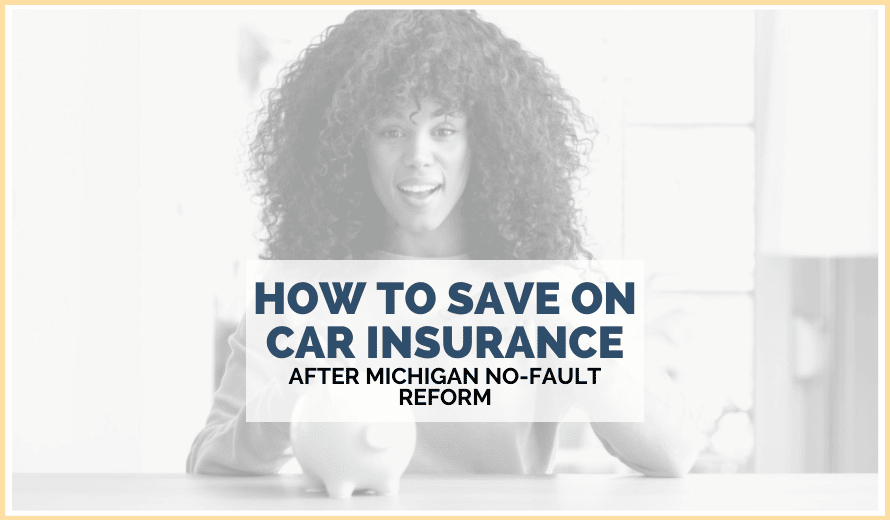 How To Save On Car Insurance After Michigan No-Fault Reform