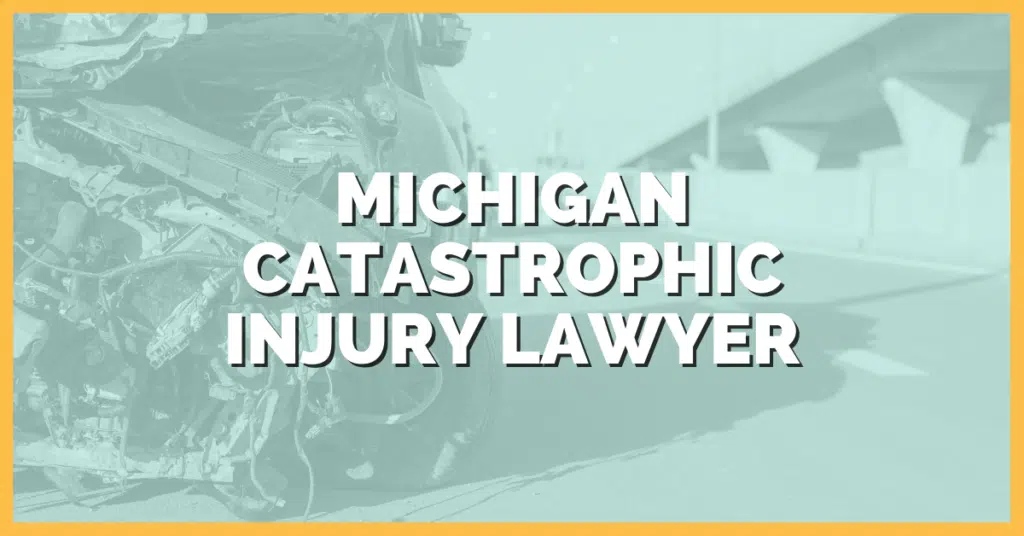 Michigan Catastrophic Injury Lawyer