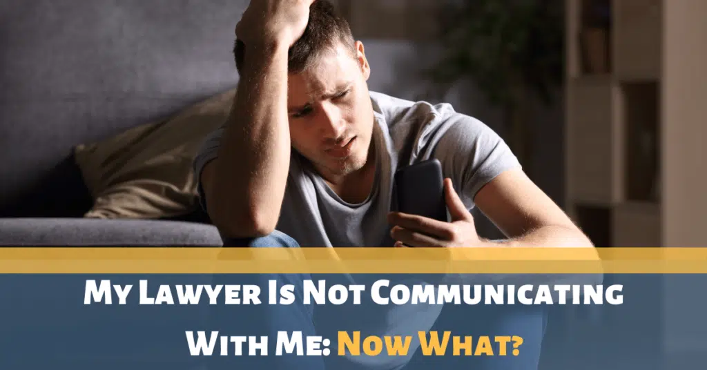 My Lawyer Is Not Communicating With Me: Now What?