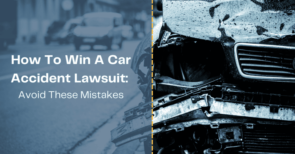 How To Win A Car Accident Lawsuit: Avoid These Mistakes