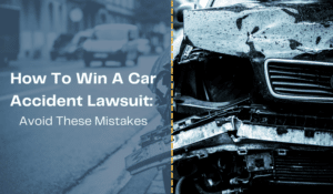 How To Win A Car Accident Lawsuit Avoid These Mistakes