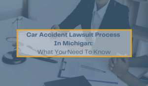 Car Accident Lawsuit Process In Michigan What You Need To Know