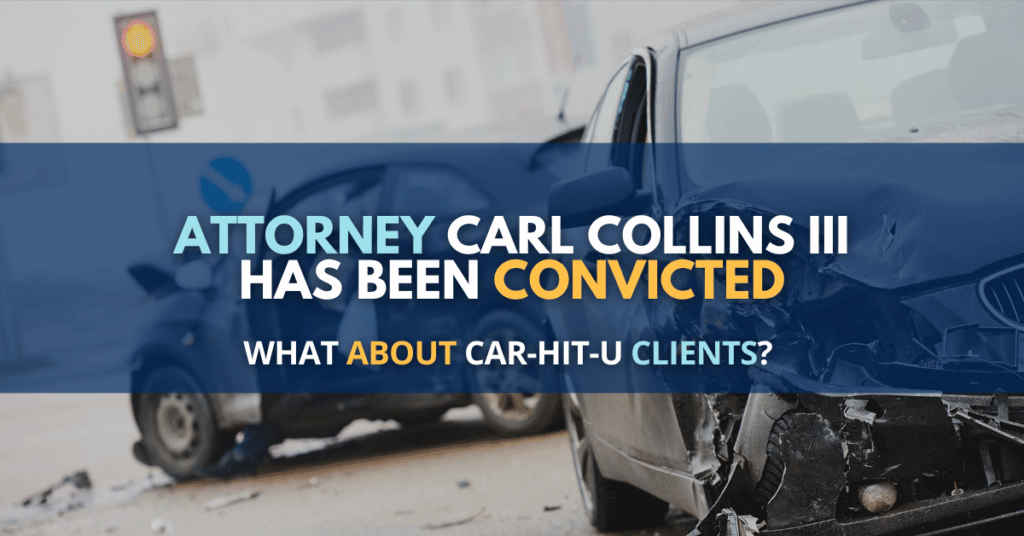 Attorney Carl Collins III convicted of filing false tax returns totaling more than $2.6 million . . . what happens to the “855-CAR-HIT-U” clients?