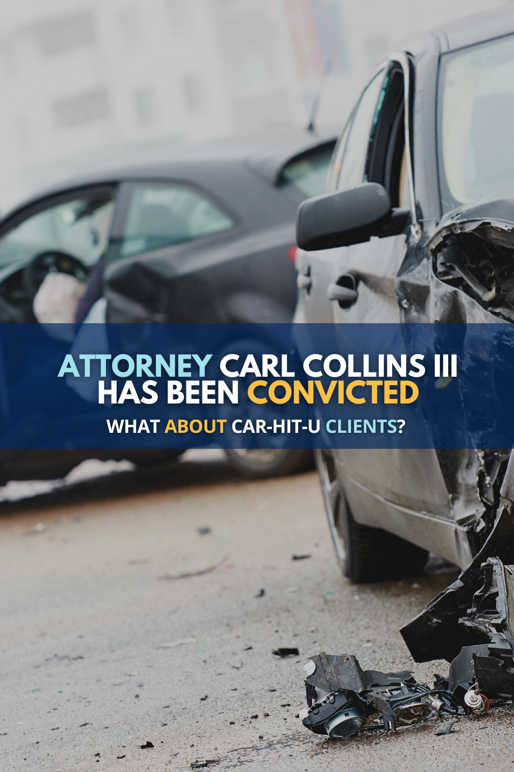 Attorney Carl Collins III Convicted of Tax Fraud: What Happens To The “855-CAR-HIT-U” Clients