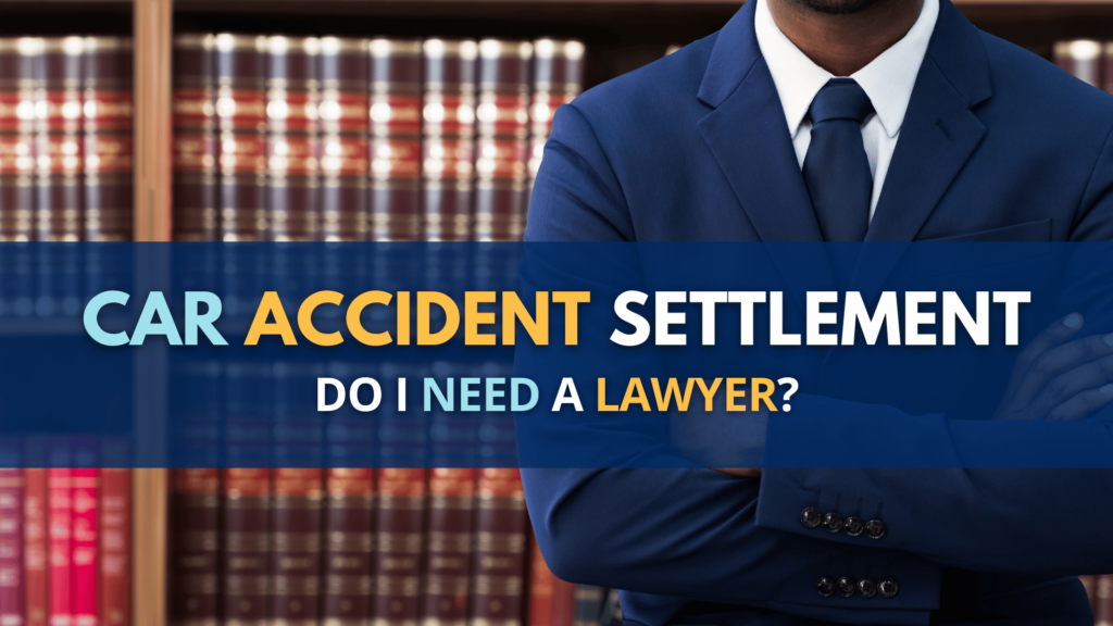 Do I Need A Lawyer For A Car Accident Settlement?