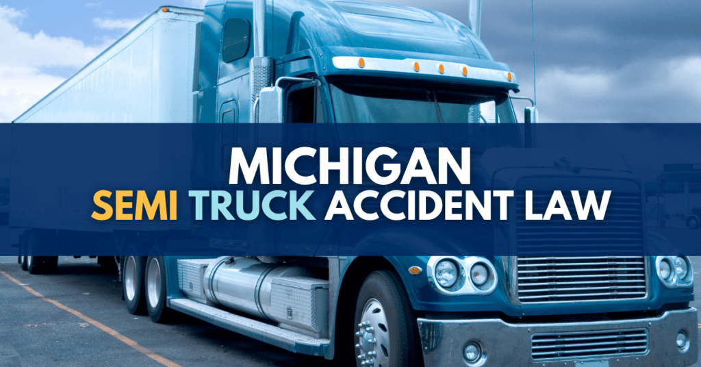 Michigan Semi Truck Accident Lawyer: Know The Law And Get Legal Help