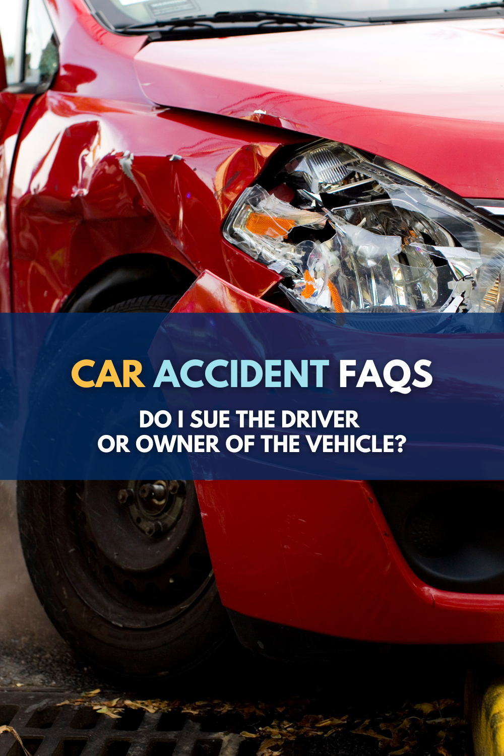 Car Accident FAQ: Do I Sue Driver Or Owner Of Vehicle?