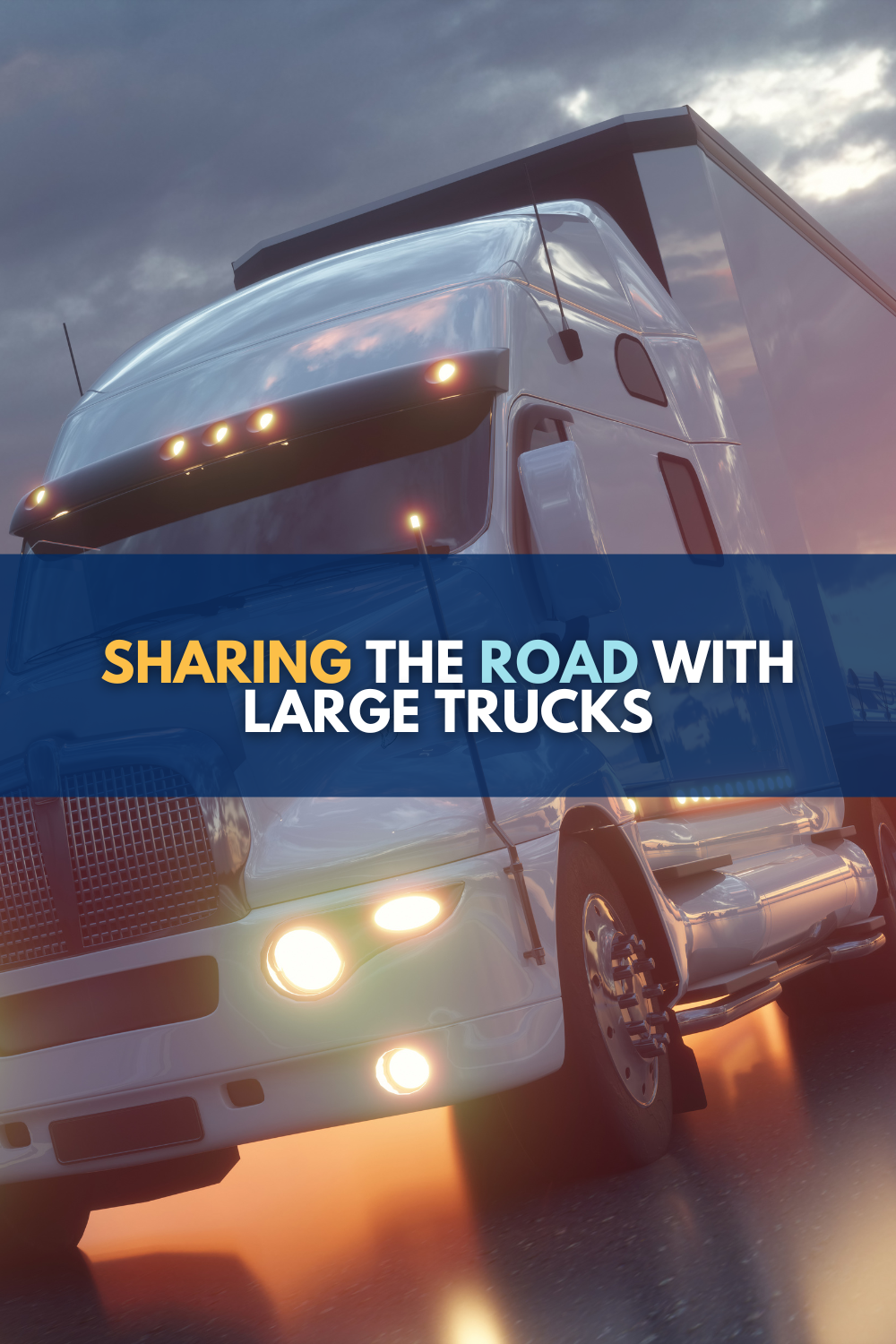 When Sharing The Road With Large Trucks and Buses You Should Follow These 18 Driving Tips