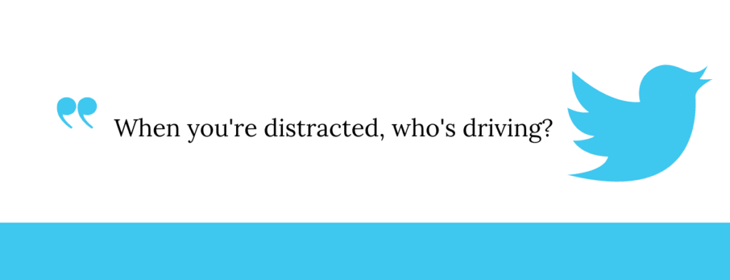 "When you're distracted, who's driving?"