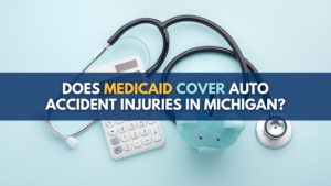 Does Medicaid Cover Auto Accident Injuries in Michigan?