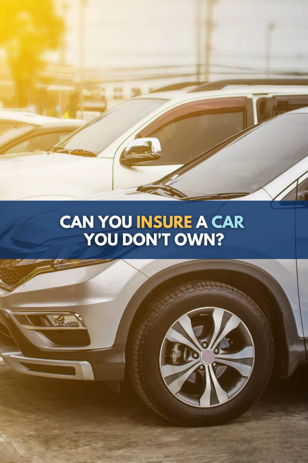 Can You Insure A Car You Don’t Own?