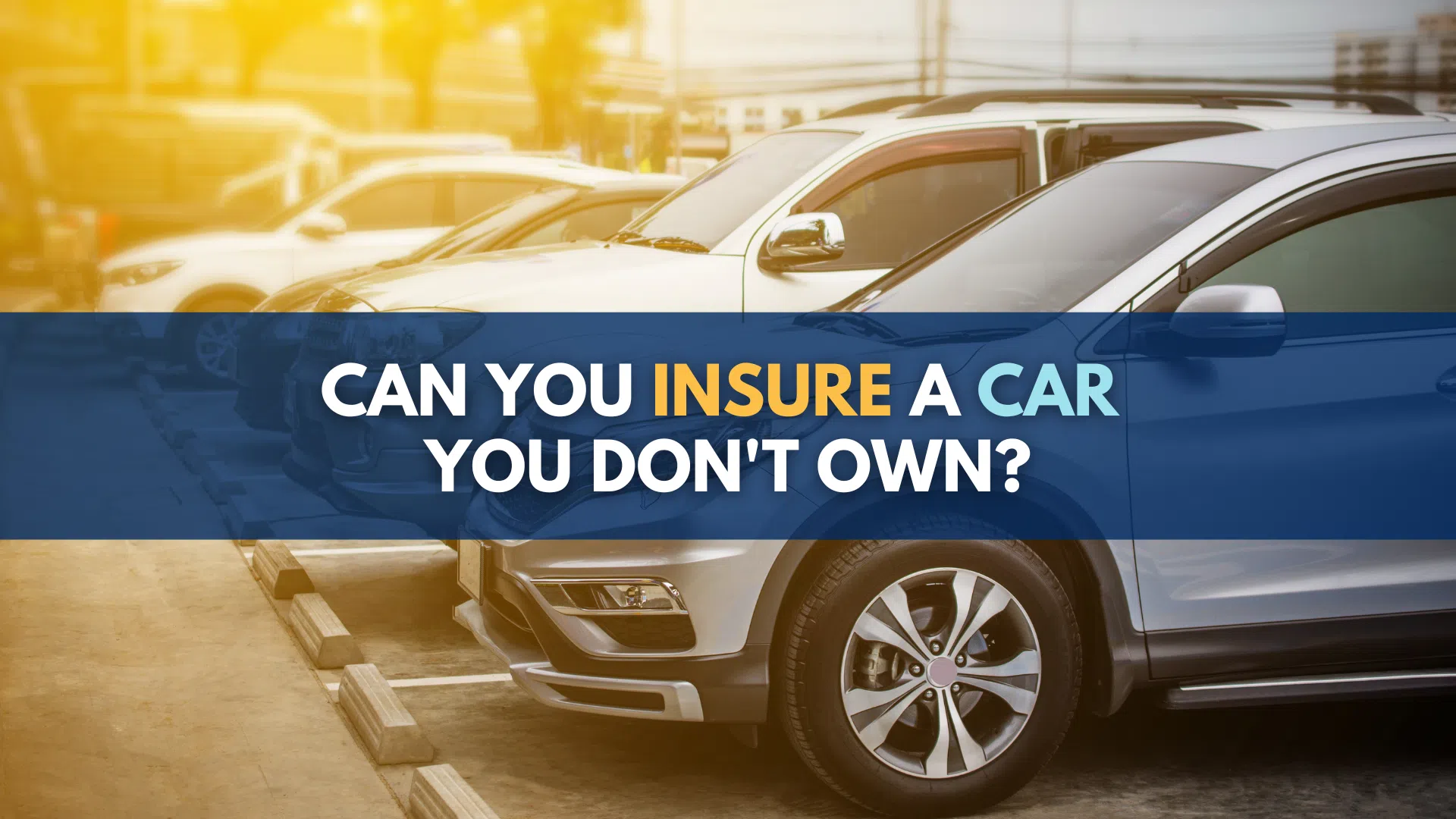 Can You Insure a Car You Don't Own?