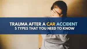 Trauma After a Car Accident: 5 Types that you Need to Know