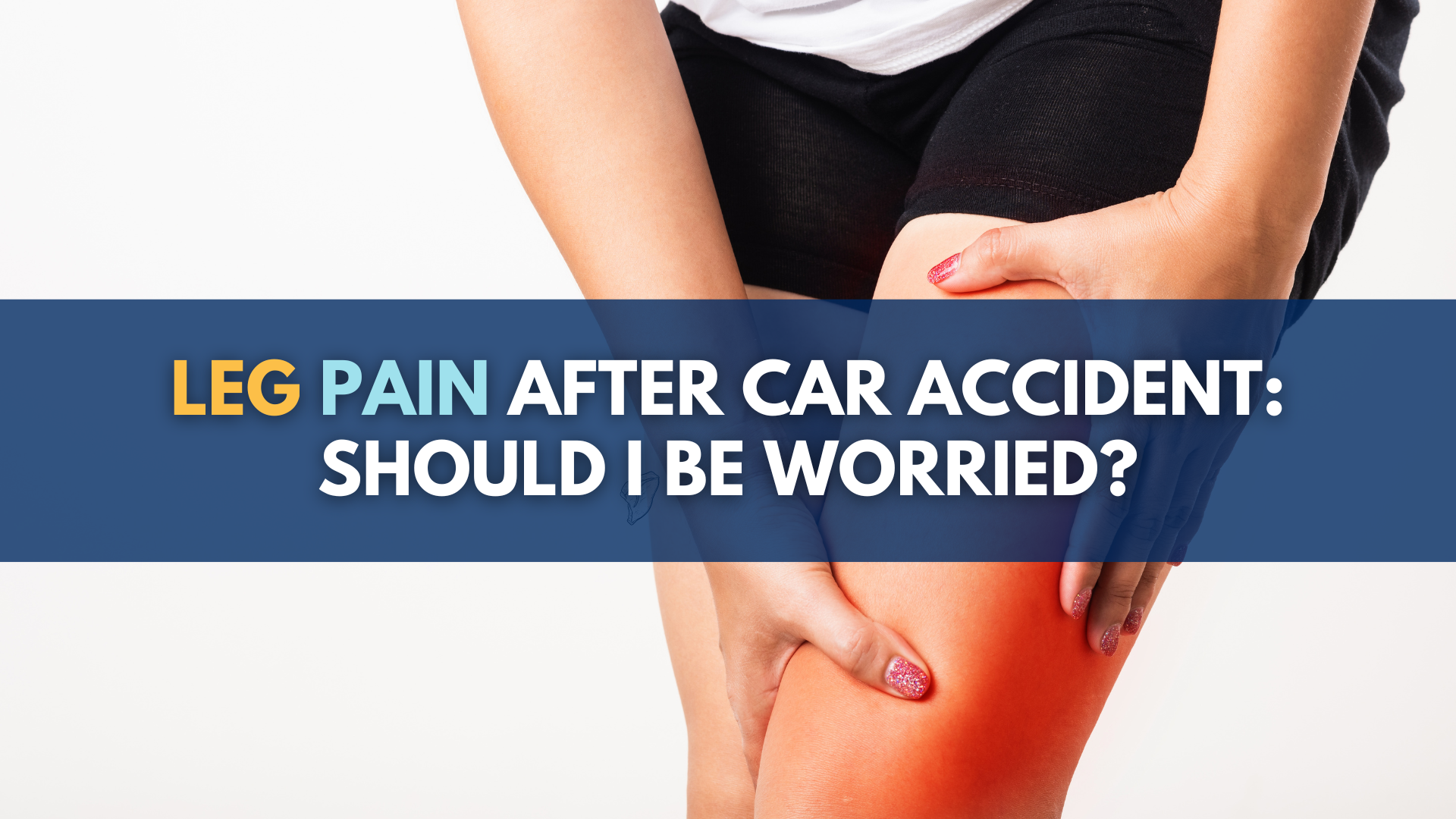 Leg Pain After Car Accident Should I Be Worried?
