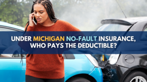 Under Michigan No-Fault Insurance Who Pays the Deductible?