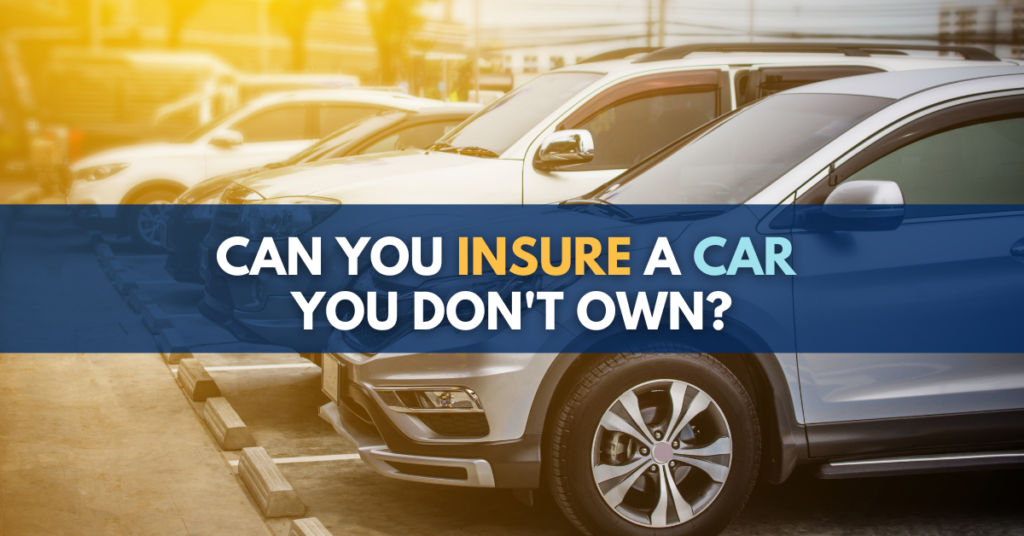 Can You Insure A Car You Don't Own?