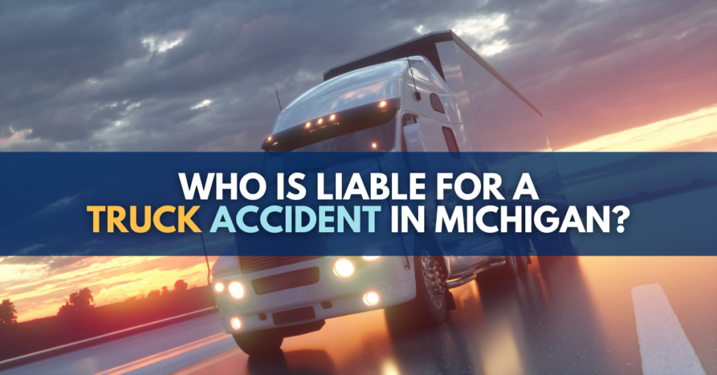 Who is liable for a truck accident in Michigan? 