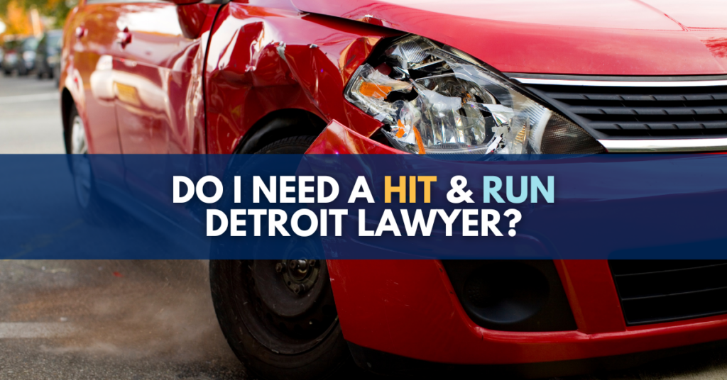 Do I need a Detroit lawyer after a hit & run in Detroit Michigan?