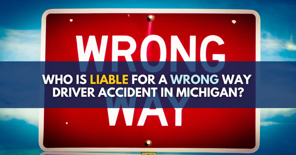 Who is liable for a wrong way driver accident in Michigan? 