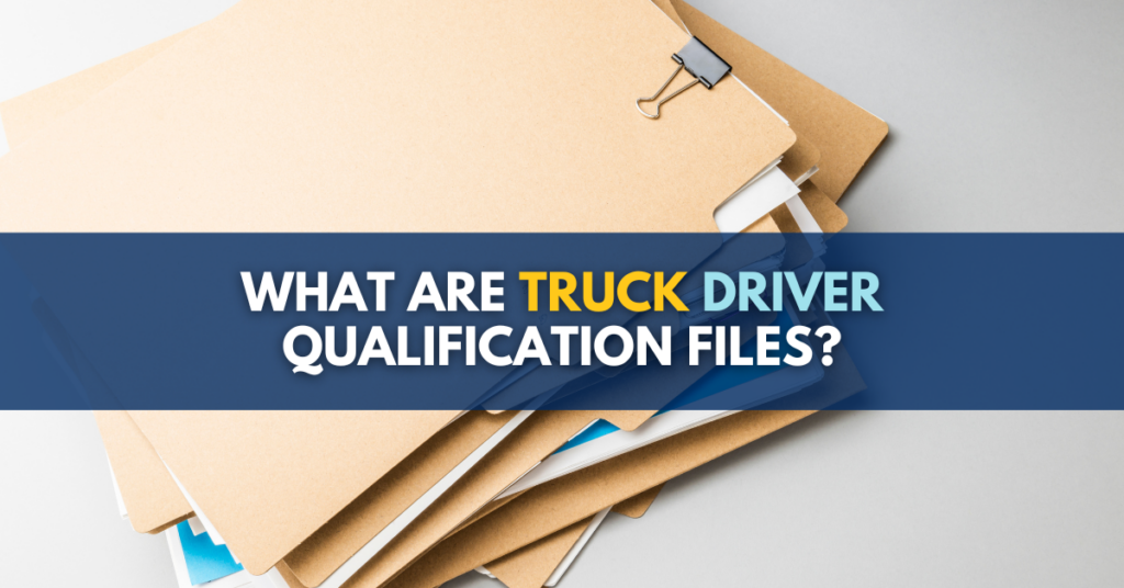 What are truck driver qualification files? 