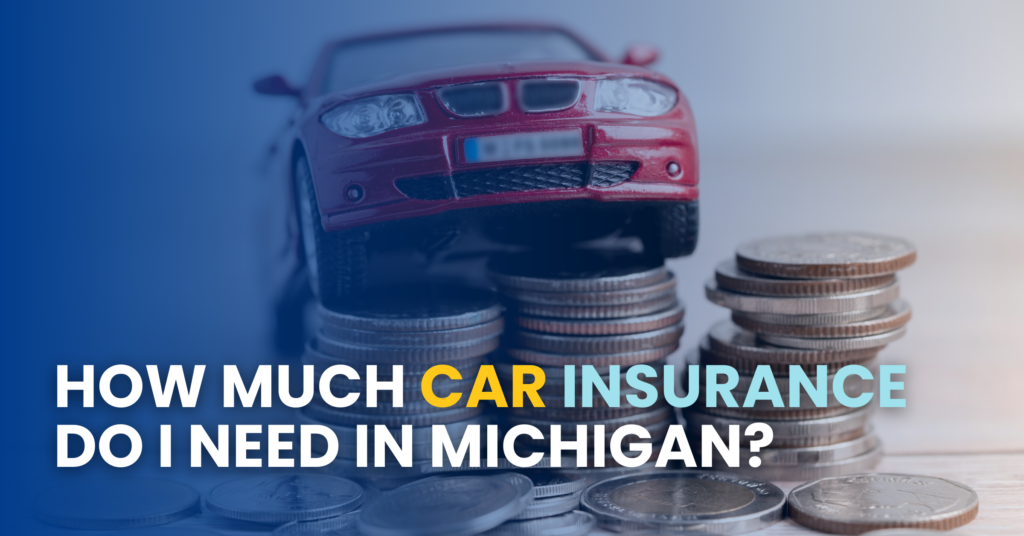 How Much Car Insurance Do I Need In Michigan?