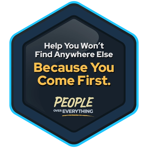 Help You Won’t Find Anywhere Else. Because You Come First.