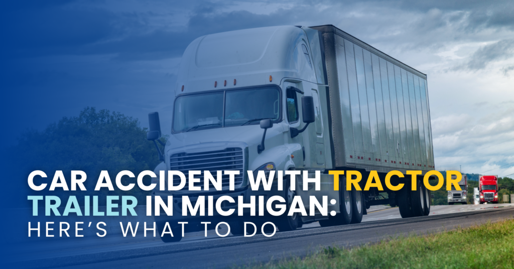 Car Accident With Tractor Trailer In Michigan: Here’s What To Do
