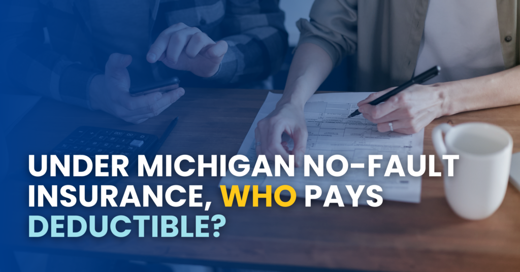 Under Michigan No-Fault Insurance, Who Pays Deductible?
