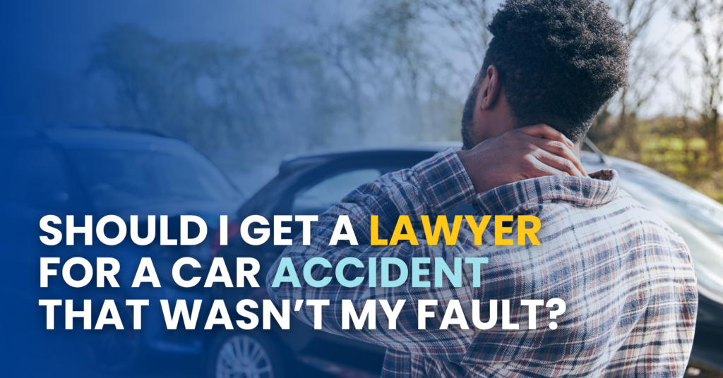 Should I Get A Lawyer For A Car Accident That Wasn’t My Fault?