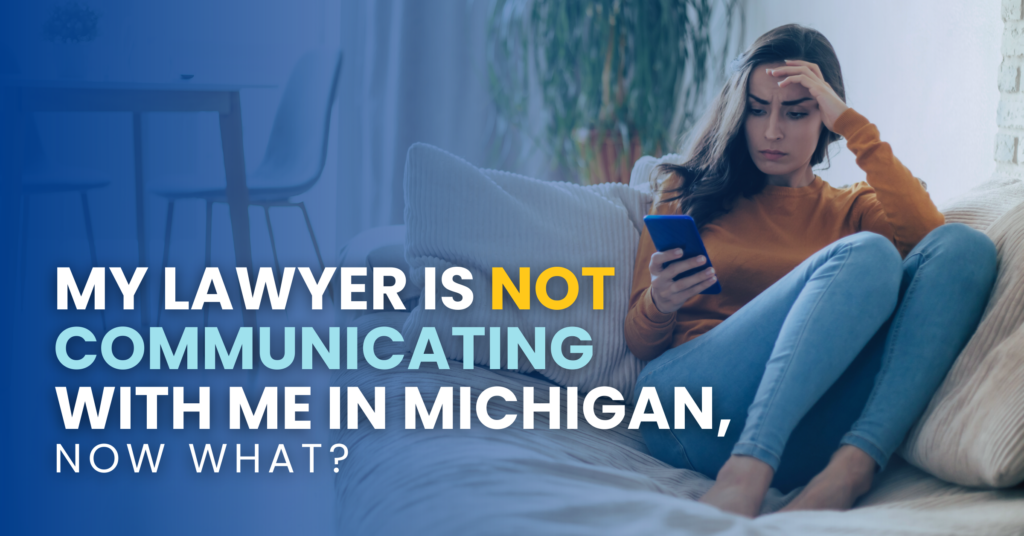 My Lawyer Is Not Communicating With Me In Michigan, Now What?