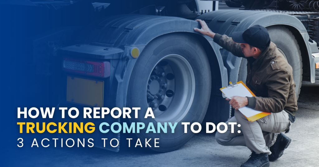 How To Report A Trucking Company To DOT: 3 Actions To Take